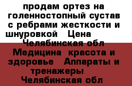 продам ортез на голенностопный сустав с ребрами жесткости и шнуровкой › Цена ­ 1 500 - Челябинская обл. Медицина, красота и здоровье » Аппараты и тренажеры   . Челябинская обл.